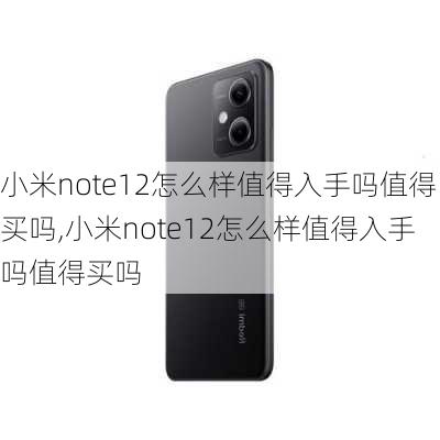 小米note12怎么样值得入手吗值得买吗,小米note12怎么样值得入手吗值得买吗