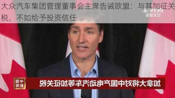 大众汽车集团管理董事会主席告诫欧盟：与其加征关税，不如给予投资信任