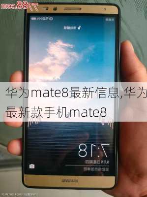 华为mate8最新信息,华为最新款手机mate8