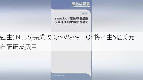 强生(JNJ.US)完成收购V-Wave，Q4将产生6亿美元在研研发费用