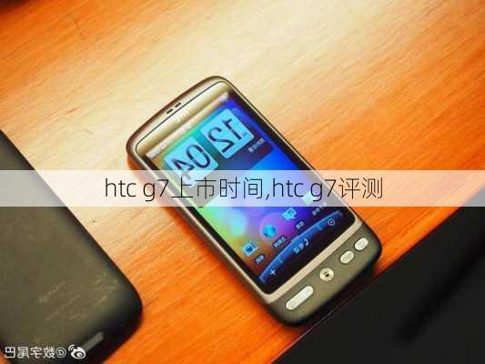 htc g7上市时间,htc g7评测