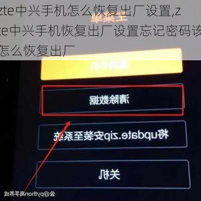 zte中兴手机怎么恢复出厂设置,zte中兴手机恢复出厂设置忘记密码该怎么恢复出厂