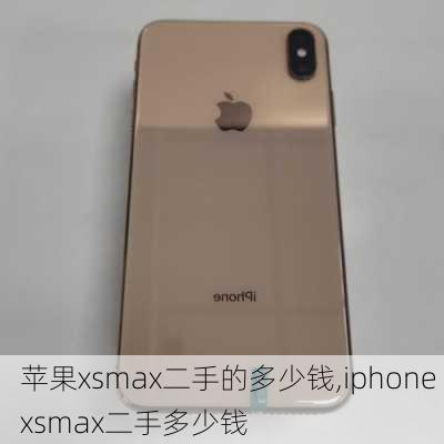 苹果xsmax二手的多少钱,iphone xsmax二手多少钱