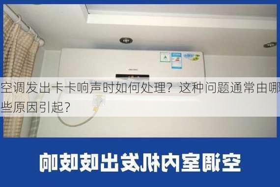 空调发出卡卡响声时如何处理？这种问题通常由哪些原因引起？