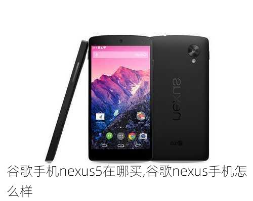 谷歌手机nexus5在哪买,谷歌nexus手机怎么样