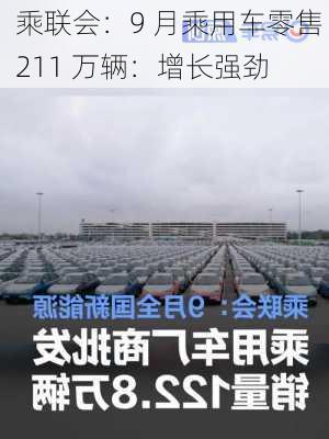 乘联会：9 月乘用车零售 211 万辆：增长强劲