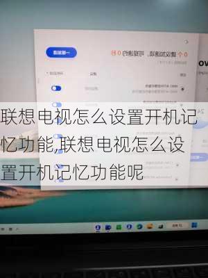 联想电视怎么设置开机记忆功能,联想电视怎么设置开机记忆功能呢