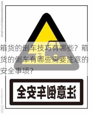 箱货的倒车技巧有哪些？箱货的倒车有哪些需要注意的安全事项？