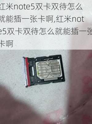 红米note5双卡双待怎么就能插一张卡啊,红米note5双卡双待怎么就能插一张卡啊