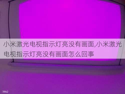 小米激光电视指示灯亮没有画面,小米激光电视指示灯亮没有画面怎么回事