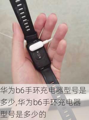 华为b6手环充电器型号是多少,华为b6手环充电器型号是多少的