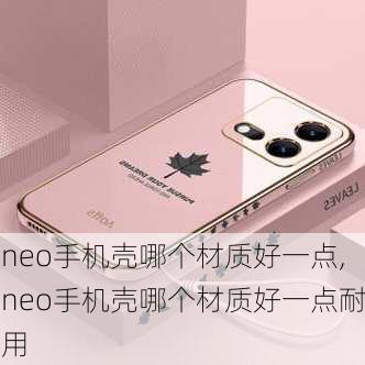 neo手机壳哪个材质好一点,neo手机壳哪个材质好一点耐用