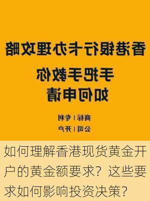 如何理解香港现货黄金开户的黄金额要求？这些要求如何影响投资决策？