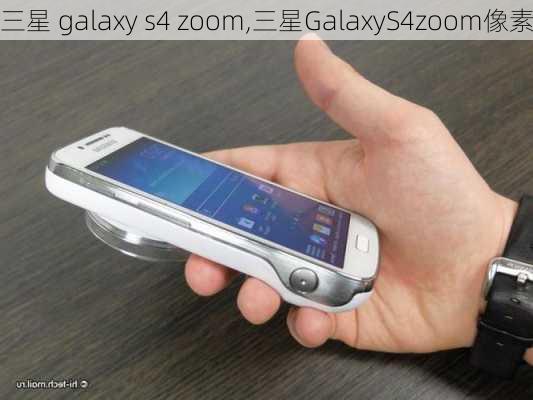 三星 galaxy s4 zoom,三星GalaxyS4zoom像素