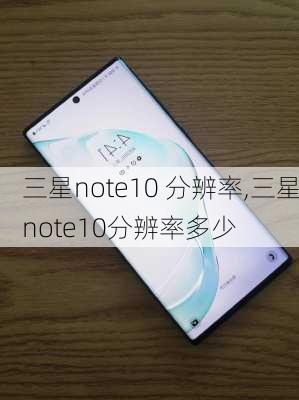 三星note10 分辨率,三星note10分辨率多少