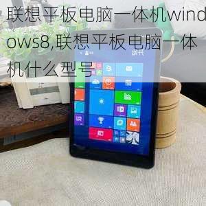 联想平板电脑一体机windows8,联想平板电脑一体机什么型号