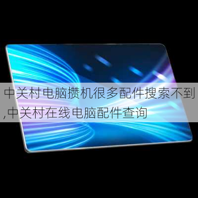 中关村电脑攒机很多配件搜索不到,中关村在线电脑配件查询