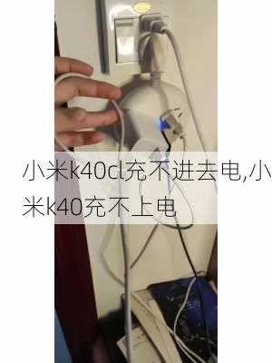 小米k40cl充不进去电,小米k40充不上电