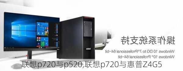 联想p720与p520,联想p720与惠普Z4G5