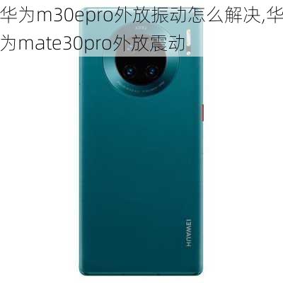 华为m30epro外放振动怎么解决,华为mate30pro外放震动