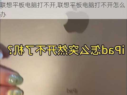 联想平板电脑打不开,联想平板电脑打不开怎么办