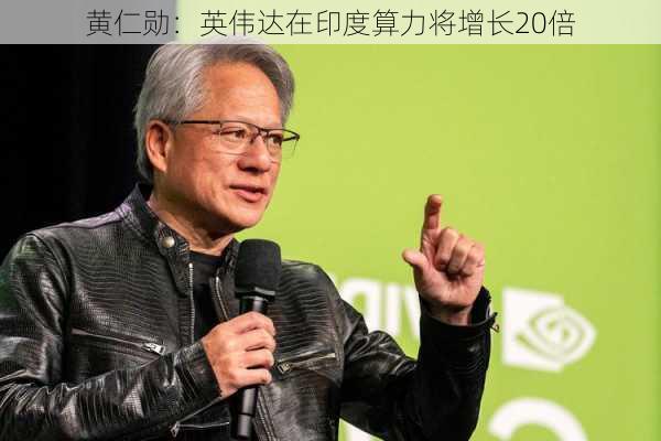 黄仁勋：英伟达在印度算力将增长20倍