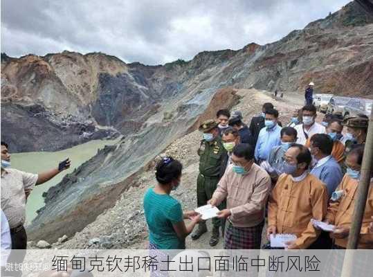 缅甸克钦邦稀土出口面临中断风险