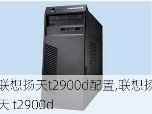 联想扬天t2900d配置,联想扬天 t2900d