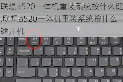 联想a520一体机重装系统按什么键,联想a520一体机重装系统按什么键开机