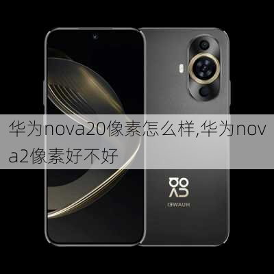 华为nova20像素怎么样,华为nova2像素好不好