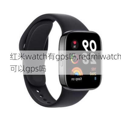 红米watch有gps吗,redmiwatch可以gps吗