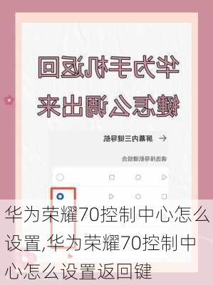 华为荣耀70控制中心怎么设置,华为荣耀70控制中心怎么设置返回键