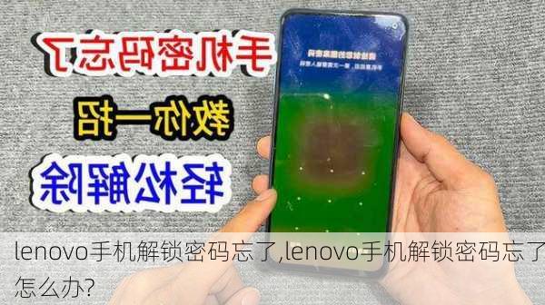 lenovo手机解锁密码忘了,lenovo手机解锁密码忘了怎么办?