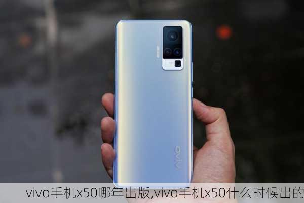 vivo手机x50哪年出版,vivo手机x50什么时候出的