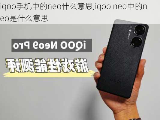 iqoo手机中的neo什么意思,iqoo neo中的neo是什么意思