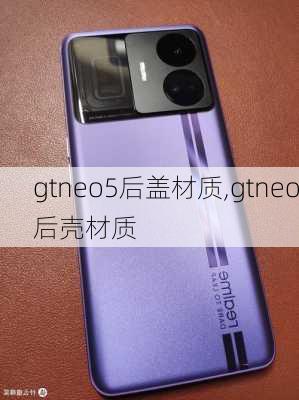 gtneo5后盖材质,gtneo后壳材质