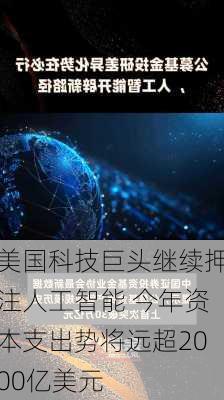 美国科技巨头继续押注人工智能 今年资本支出势将远超2000亿美元