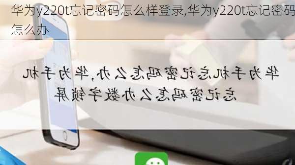 华为y220t忘记密码怎么样登录,华为y220t忘记密码怎么办