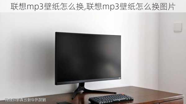 联想mp3壁纸怎么换,联想mp3壁纸怎么换图片