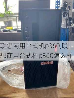 联想商用台式机p360,联想商用台式机p360怎么样