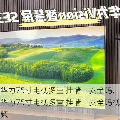 华为75寸电视多重 挂墙上安全吗,华为75寸电视多重 挂墙上安全吗视频