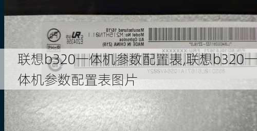 联想b320一体机参数配置表,联想b320一体机参数配置表图片