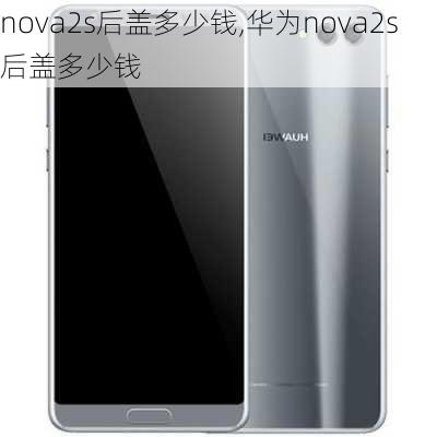 nova2s后盖多少钱,华为nova2s后盖多少钱