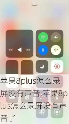 苹果8plus怎么录屏没有声音,苹果8plus怎么录屏没有声音了