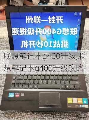 联想笔记本g400升级,联想笔记本g400升级攻略