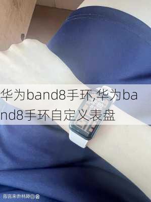 华为band8手环,华为band8手环自定义表盘