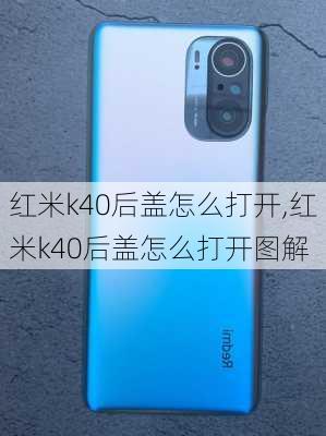 红米k40后盖怎么打开,红米k40后盖怎么打开图解