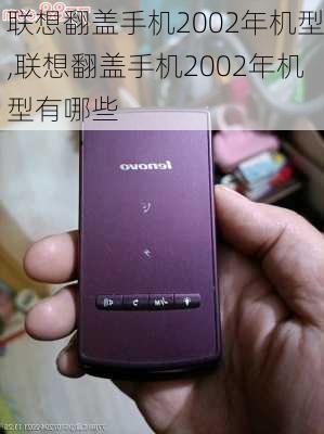 联想翻盖手机2002年机型,联想翻盖手机2002年机型有哪些