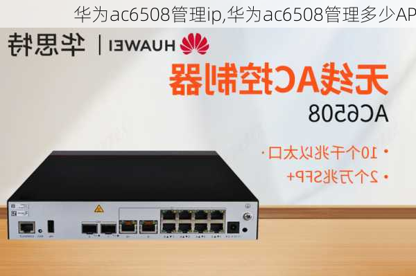 华为ac6508管理ip,华为ac6508管理多少AP