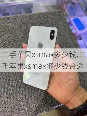 二手苹果xsmax多少钱,二手苹果xsmax多少钱合适